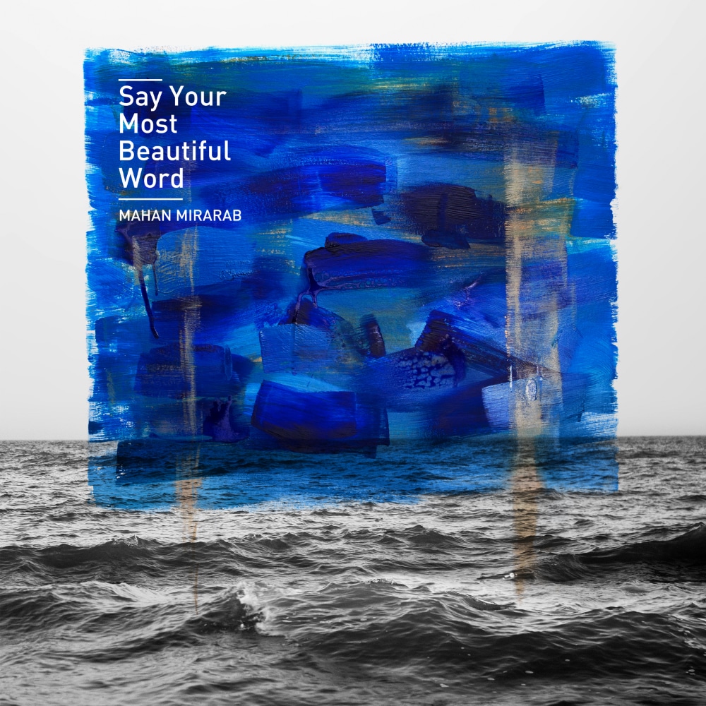 Say Your Most Beautiful Word Album Cover (c) Mahan Mirarab
